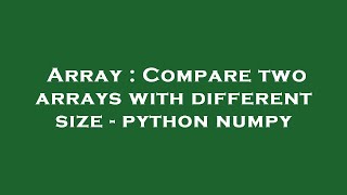 Array : Compare two arrays with different size - python numpy