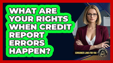 What Are Your Rights When Credit Report Errors Happen? - Consumer Laws For You