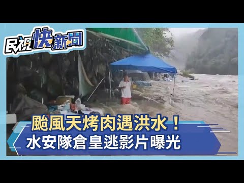 颱風天烤肉遇洪水！水安隊倉皇逃影片曝光－民視新聞