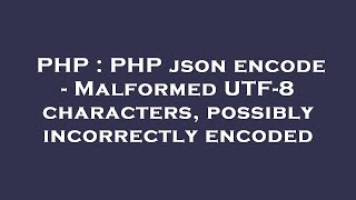 PHP : PHP json encode - Malformed UTF-8 characters, possibly incorrectly encoded