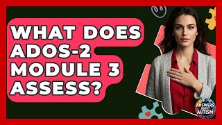 What Does ADOS-2 Module 3 Assess? - Answers About Autism