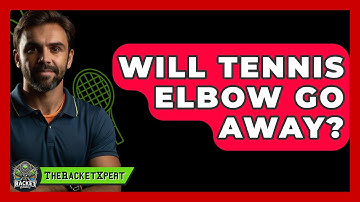 Will Tennis Elbow Go Away? - The Racket Xpert