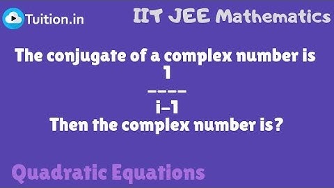 The conjugate of a complex number is 1/i-1, Then the complex number is? | IIT JEE Mathematics