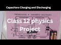 Study of Charging and Discharging of a Capacitors | Class 12 Physics Project #physics #class12th
