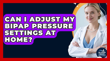 Can I Adjust My BiPAP Pressure Settings At Home? - Sleep Apnea Support Network