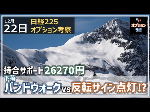 【日経225オプション考察】12/22 日経平均 持合いサポートラインの27270円がカギ! 下落バンドウォーク VS 反転示唆チャート!