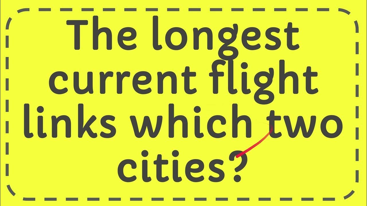 The longest current flight links which two cities youtube
