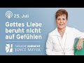 25.07. | GOTTES LIEBE BERUHT NICHT AUF GEFÜHLEN 🤗 – Tägliche Andacht von Joyce Meyer