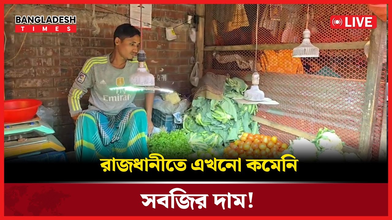 Live : রাজধানীতে এখনো কমেনি সবজির দাম!....