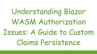 Understanding Blazor WASM Authorization Issues: A Guide to Custom Claims Persistence