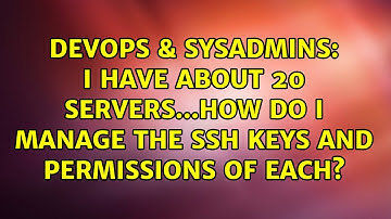 DevOps & SysAdmins: I have about 20 servers...how do I manage the SSH keys and permissions of each?