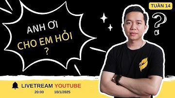 LiveStream  - Anh ơi cho em hỏi ? Tuần 14