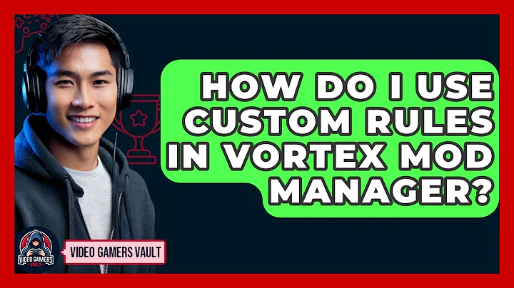 How Do I Use Custom Rules In Vortex Mod Manager? - Video Gamers Vault