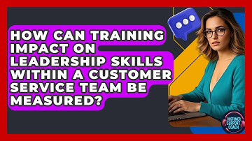 How Can Training Impact On Leadership Skills Within A Customer Service Team Be Measured?