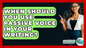 When Should You Use Passive Voice In Your Writing? - The Language Library