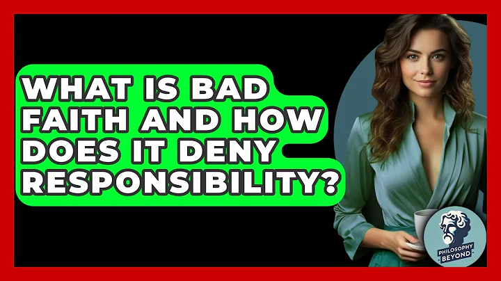 What Is Bad Faith And How Does It Deny Responsibility? - Philosophy Beyond