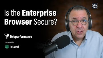Is the Enterprise Browser Secure? | CXOTalk #850