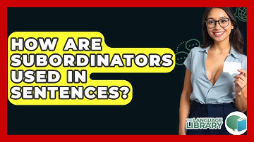 How Are Subordinators Used In Sentences? - The Language Library