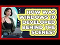 How Was Windows 10 Developed Behind The Scenes? - All About Operating Systems