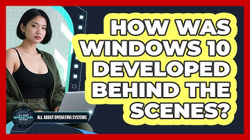 How Was Windows 10 Developed Behind The Scenes? - All About Operating Systems