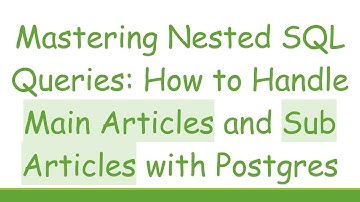 Mastering Nested SQL Queries: How to Handle Main Articles and Sub Articles with Postgres