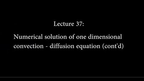 37: Numerical Solution of One Dimensional Convection - Diffusion Equation #CH24SP #swayamprabha
