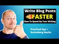 How To Write Blog Posts Faster! (Practical Tips + Gutenberg Hacks)