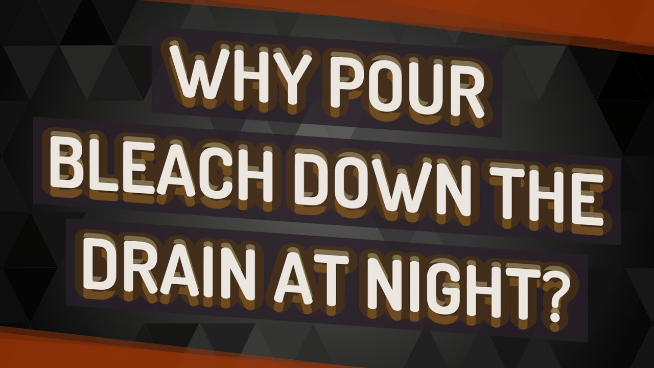 Why pour bleach down the drain at night? YouTube