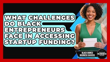What Challenges Do Black Entrepreneurs Face in Accessing Startup Funding?