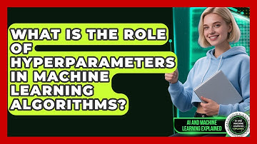 What Is the Role of Hyperparameters in Machine Learning Algorithms?