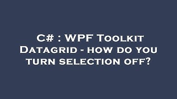 C# : WPF Toolkit Datagrid - how do you turn selection off?