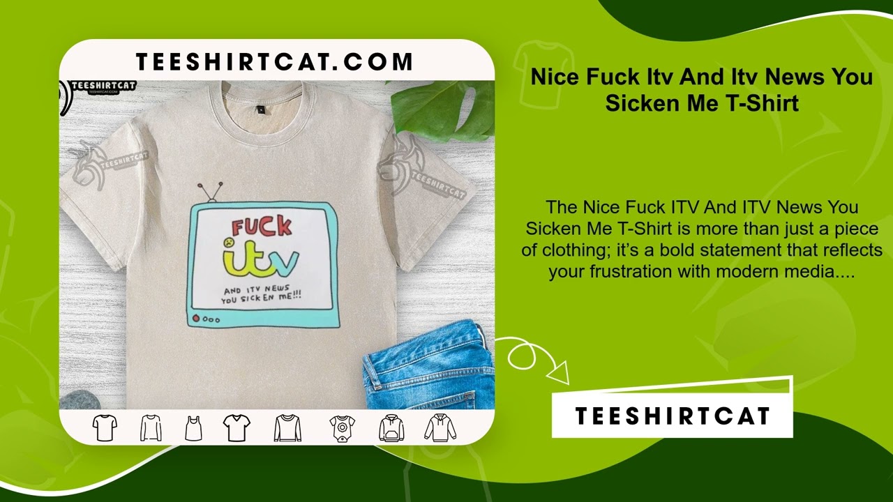 Nice Fuck Itv And Itv News You Sicken Me T-Shirt