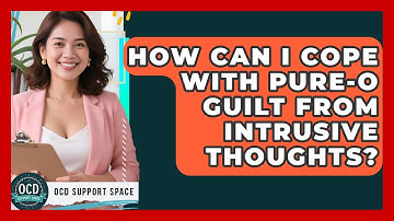 How Can I Cope With Pure-O Guilt From Intrusive Thoughts? - OCD Support Space