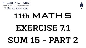 11th Maths Exercise 7.1 15th Sum - Part 2 | Aryabhata - SRK | S.Rishi Karthik