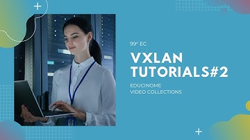 VxLAN Technical Essentials | Step by Step | Tutorial 2
