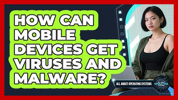 How Can Mobile Devices Get Viruses And Malware? - All About Operating Systems