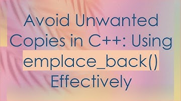 Avoid Unwanted Copies in C+ + : Using emplace_back() Effectively