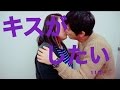 【キスがしたい】15連発！全てを受け入れてくれた！