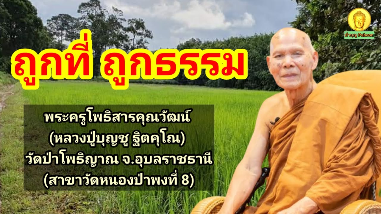 ถูกที่ ถูกธรรม : พระครูโพธิสารคุณวัฒน์ (หลวงปู่บุญชู ฐิตคุโณ) วัดป่าโพธิญาณ อ.สิรินธร จ.อุบลราชธานี