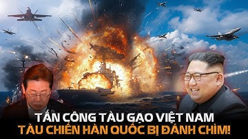 Hàn Quốc Đánh Chặn Tàu Gạo Việt Nam || Triều Tiên Hủy Diệt Tàu Chiến - Hộ Tống Tàu VN Về Bến An Toàn