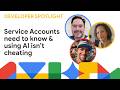 Developer Spotlight: Service Accounts need to know &amp; using AI isn't cheating