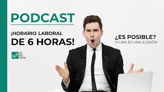 PODCAST - Trabajar 6 horas ¿Es posible?