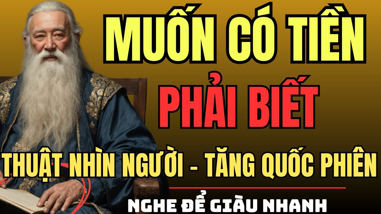 CỔ NHÂN DẠY–Muốn Có Tiền, Phải Biết THUẬT NHÌN NGƯỜI- THUẬT BĂNG GIÁM- TĂNG QUỐC PHIÊN|Triết Lý Sống