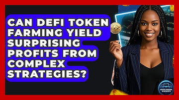 Can DeFi Token Farming Yield Surprising Profits From Complex Strategies?