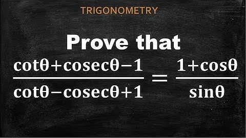 Prove that (cotθ+cosecθ-1)/(cotθ-cosecθ+1)=(1+cosθ)/sinθ TRIGONOMETRY  CLASS-10 IMPORTANT PROBLEM
