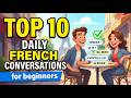 TOP 10 daily french conversation for beginners | 10 Conversations en francais pour les debutants