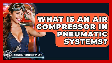 What Is An Air Compressor In Pneumatic Systems? - Mechanical Engineering Explained