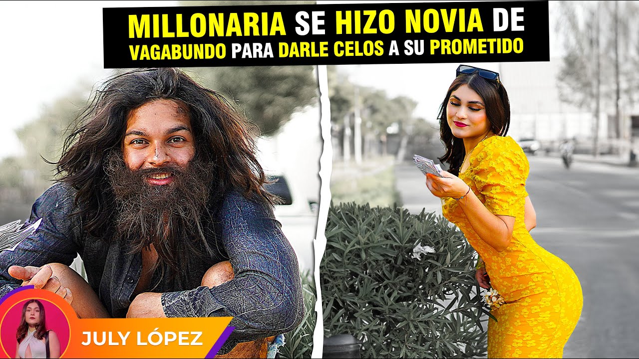 Millonaria se hizo novia de vagabundo para darle celos a su prometido.