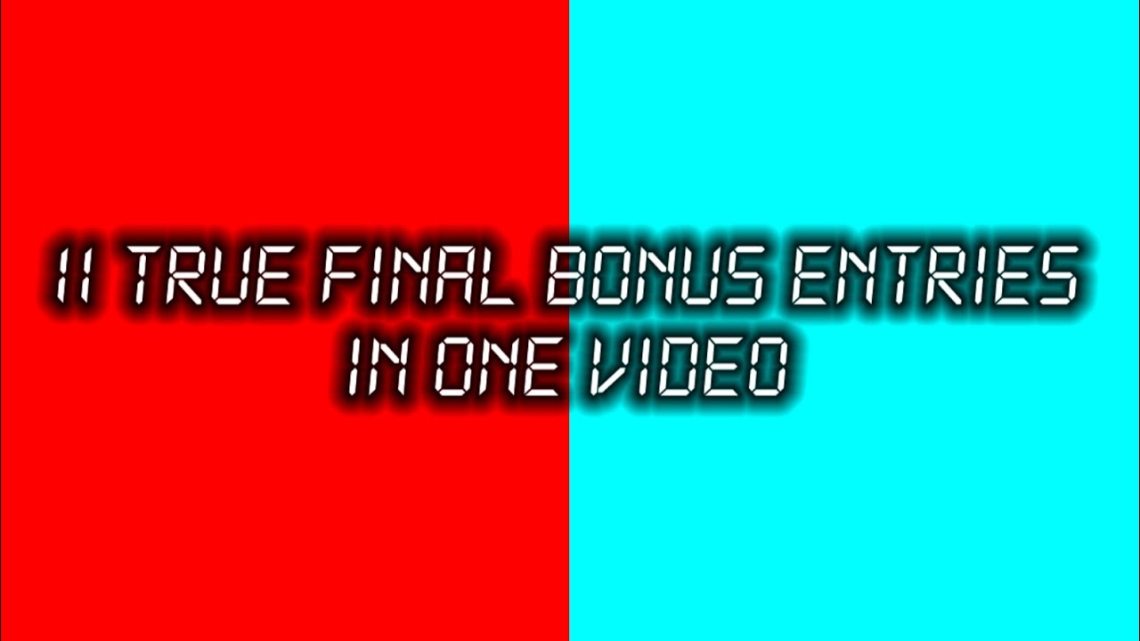 (Collab Entry) 11 True Final Bonus Entries In One Video (unedited ...
