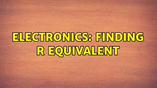 Electronics Finding R Equivalent 3 Solutions